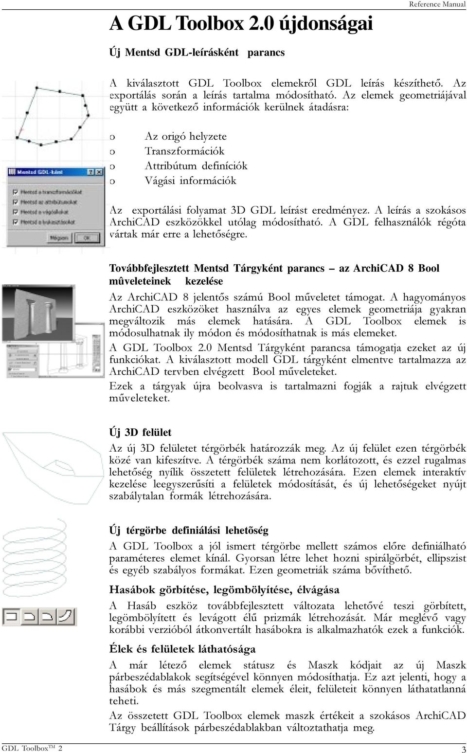 eredményez. A leírás a szokásos ArchiCAD eszközökkel utólag módosítható. A GDL felhasználók régóta vártak már erre a lehetõségre.