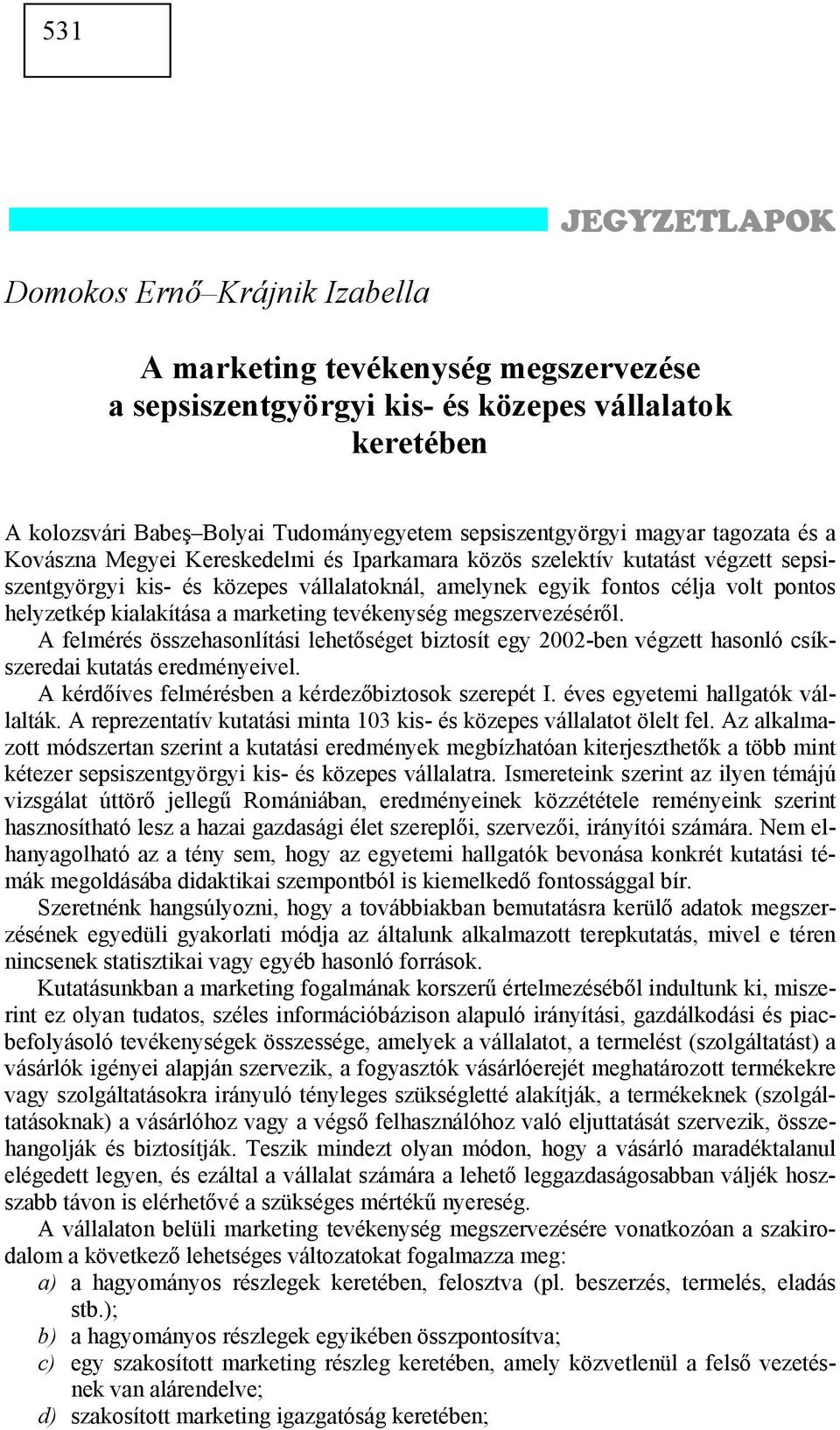 pontos helyzetkép kialakítása a marketing tevékenység megszervezéséről. A felmérés összehasonlítási lehetőséget biztosít egy 2002-ben végzett hasonló csíkszeredai kutatás eredményeivel.