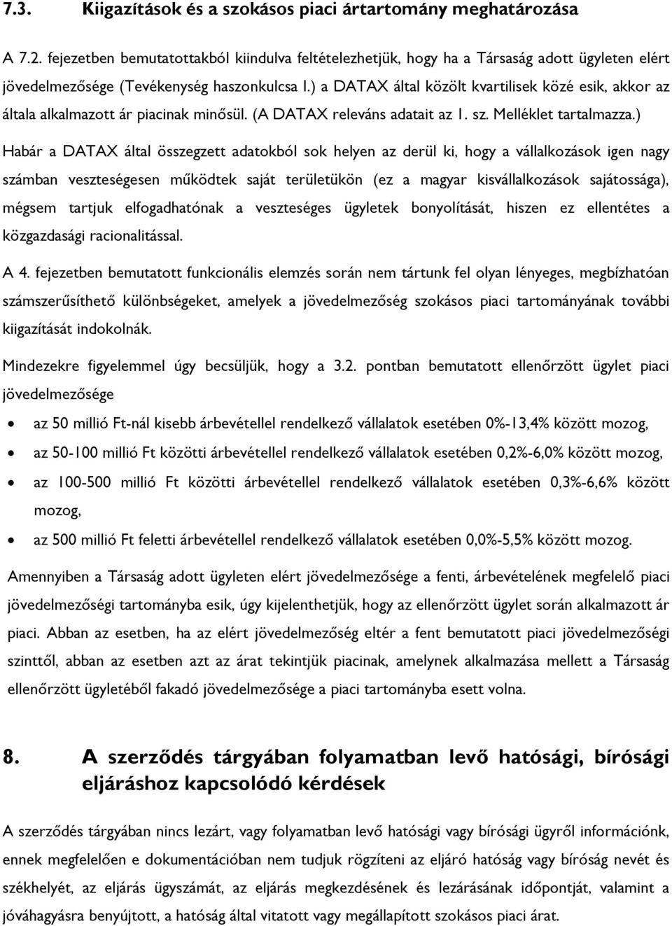 ) a DATAX által közölt kvartilisek közé esik, akkor az általa alkalmazott ár piacinak minősül. (A DATAX releváns adatait az 1. sz. Melléklet tartalmazza.
