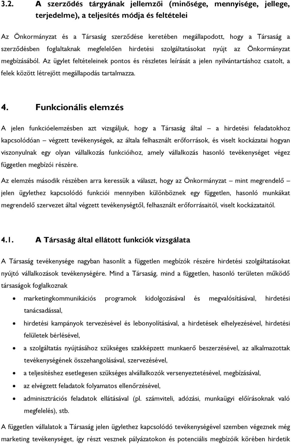 Az ügylet feltételeinek pontos és részletes leírását a jelen nyilvántartáshoz csatolt, a felek között létrejött megállapodás tartalmazza. 4.