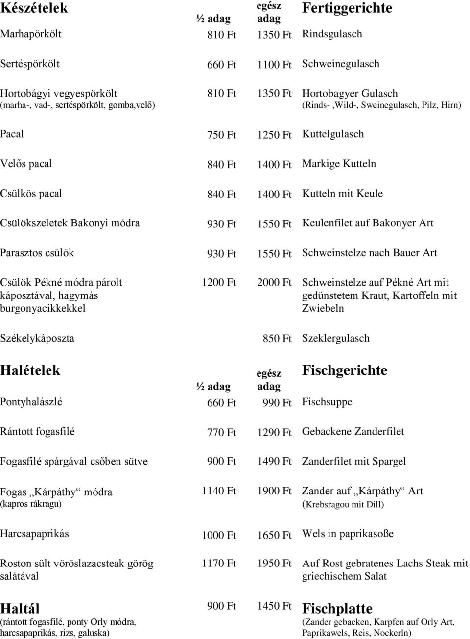 Csülökszeletek Bakonyi módra 930 Ft 1550 Ft Keulenfilet auf Bakonyer Art Parasztos csülök 930 Ft 1550 Ft Schweinstelze nach Bauer Art Csülök Pékné módra párolt káposztával, hagymás burgonyacikkekkel