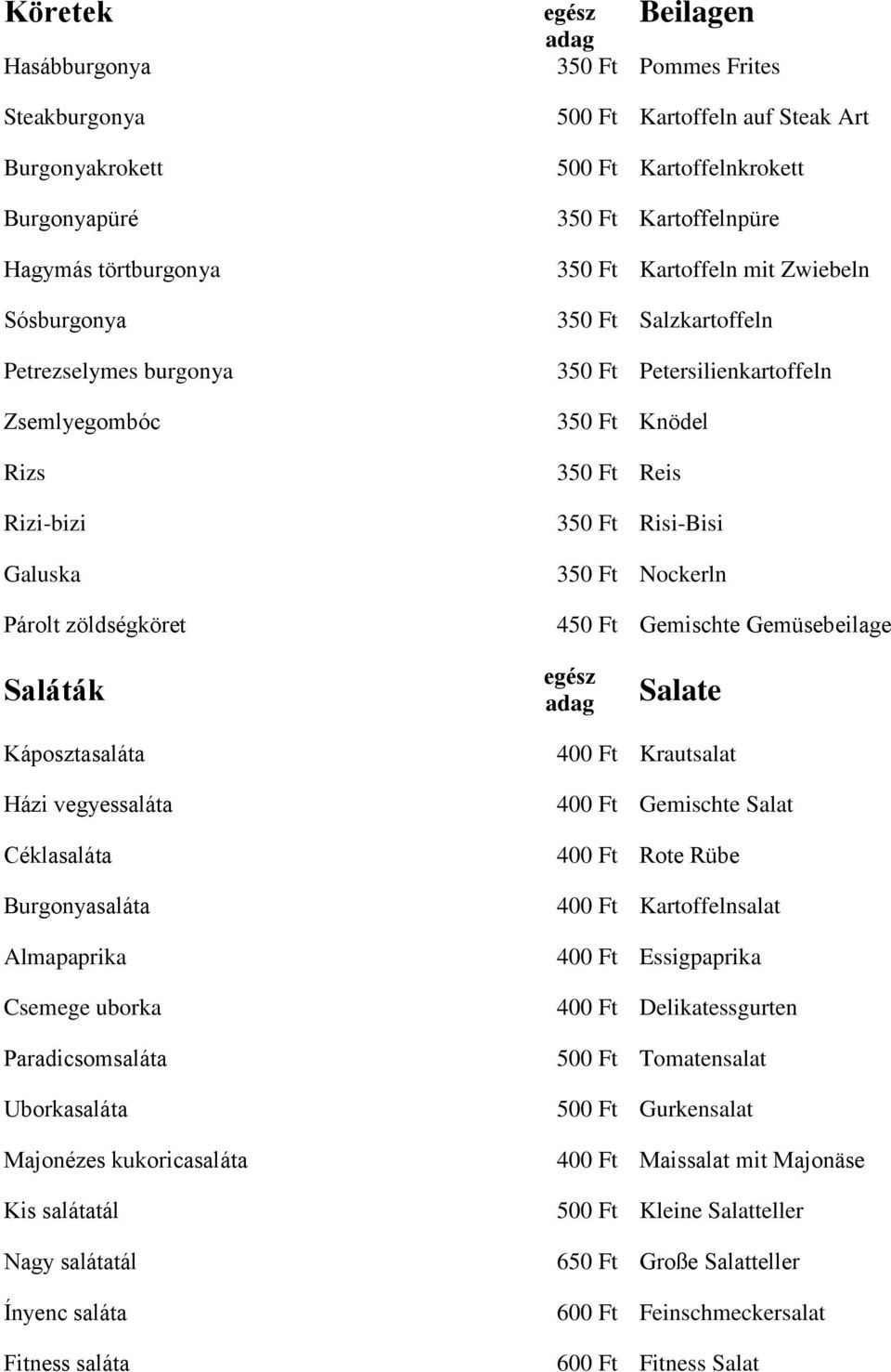 Reis 350 Ft Risi-Bisi 350 Ft Nockerln 450 Ft Gemischte Gemüsebeilage Saláták Salate Káposztasaláta Házi vegyessaláta Céklasaláta Burgonyasaláta Almapaprika Csemege uborka Paradicsomsaláta