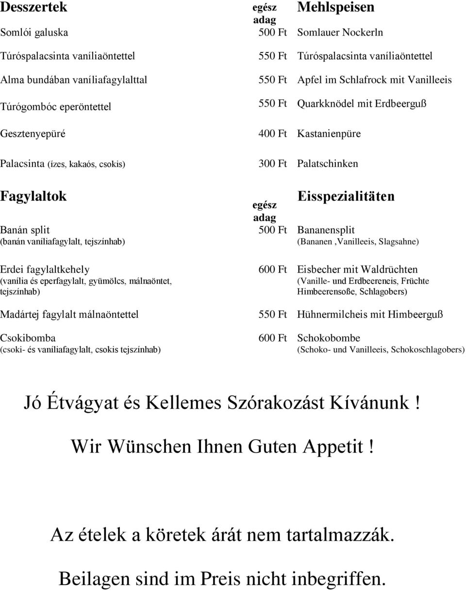 tejszínhab) Erdei fagylaltkehely (vanília és eperfagylalt, gyümölcs, málnaöntet, tejszínhab) Madártej fagylalt málnaöntettel Csokibomba (csoki- és vaníliafagylalt, csokis tejszínhab) 300 Ft