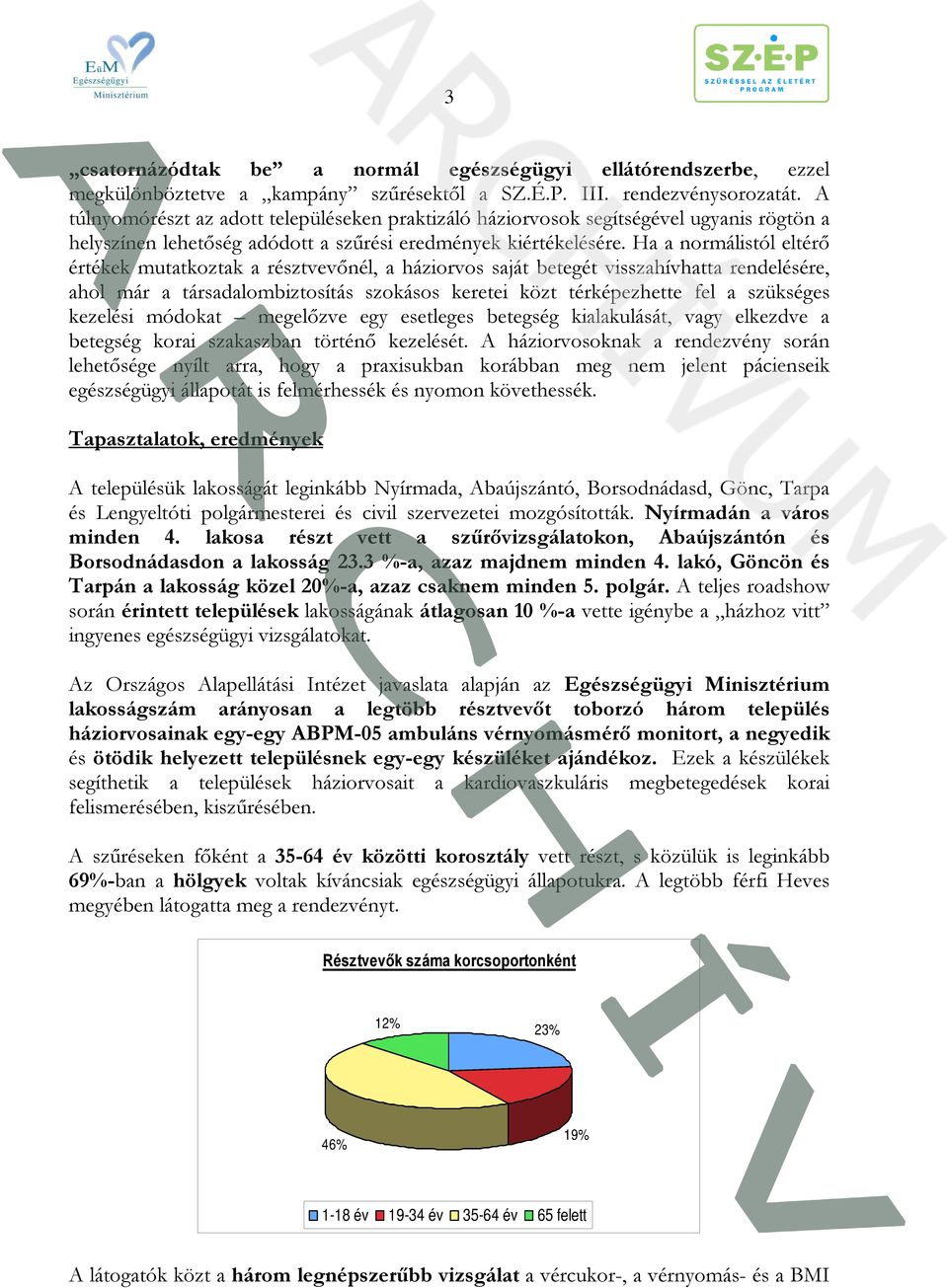 Ha a normálistól eltérő értékek mutatkoztak a résztvevőnél, a háziorvos saját betegét visszahívhatta rendelésére, ahol már a társadalombiztosítás szokásos keretei közt térképezhette fel a szükséges