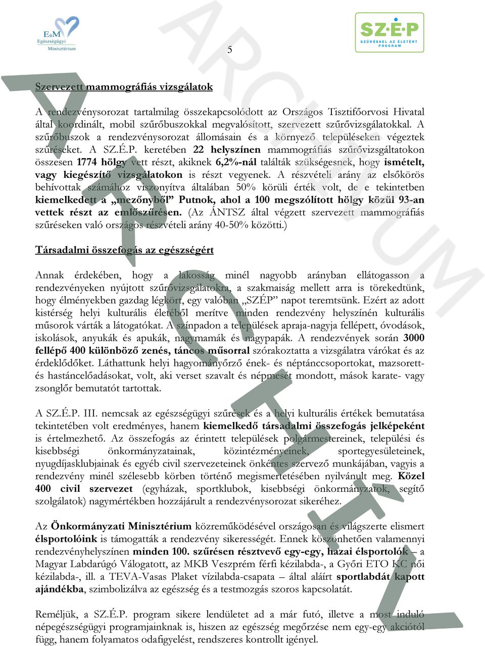 keretében 22 helyszínen mammográfiás szűrővizsgáltatokon összesen 1774 hölgy vett részt, akiknek 6,2%-nál találták szükségesnek, hogy ismételt, vagy kiegészítő vizsgálatokon is részt vegyenek.