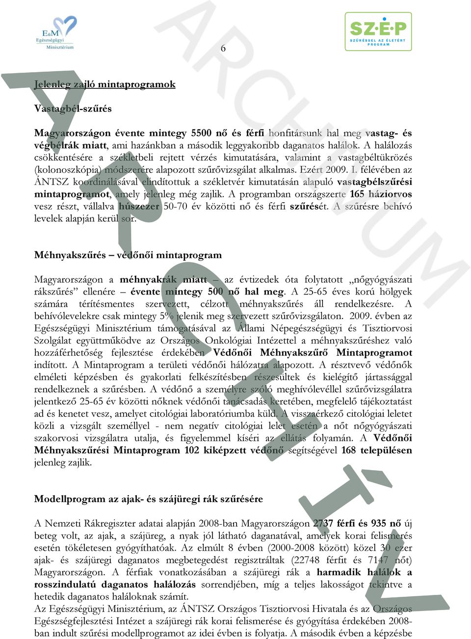 félévében az ÁNTSZ koordinálásával elindítottuk a székletvér kimutatásán alapuló vastagbélszűrési mintaprogramot, amely jelenleg még zajlik.