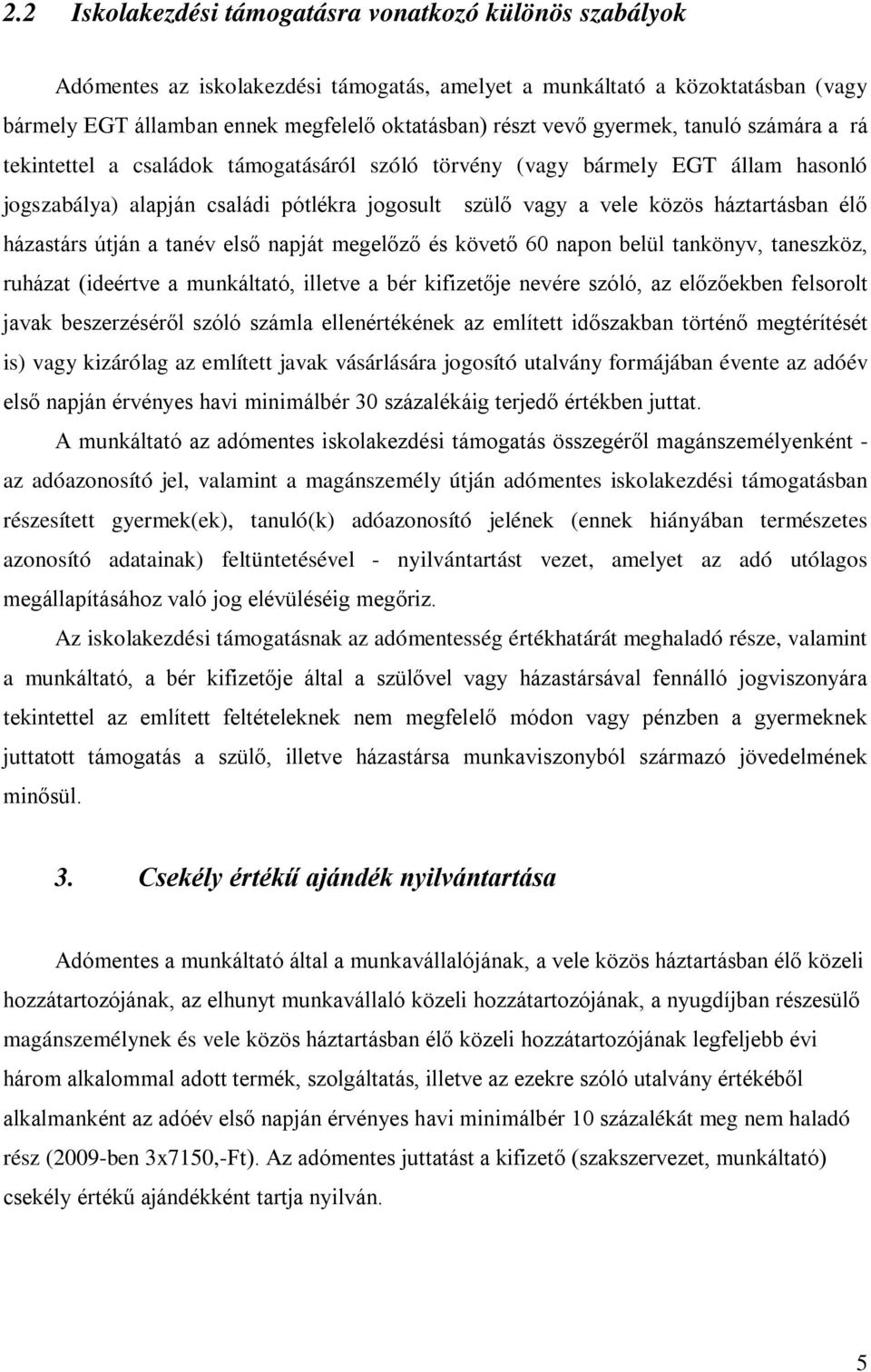 házastárs útján a tanév első napját megelőző és követő 60 napon belül tankönyv, taneszköz, ruházat (ideértve a munkáltató, illetve a bér kifizetője nevére szóló, az előzőekben felsorolt javak