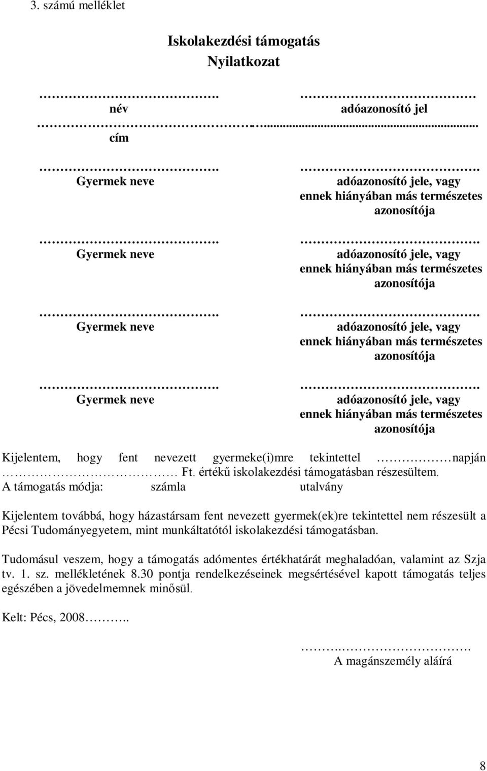 adóazonosító jele, vagy ennek hiányában más természetes azonosítója adóazonosító jele, vagy ennek hiányában más természetes azonosítója Kijelentem, hogy fent nevezett gyermeke(i)mre tekintettel