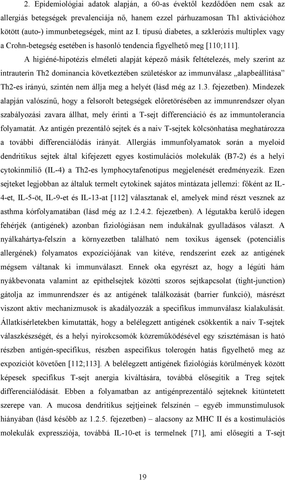 A higiéné-hipotézis elméleti alapját képező másik feltételezés, mely szerint az intrauterin Th2 dominancia következtében születéskor az immunválasz alapbeállítása Th2-es irányú, szintén nem állja meg