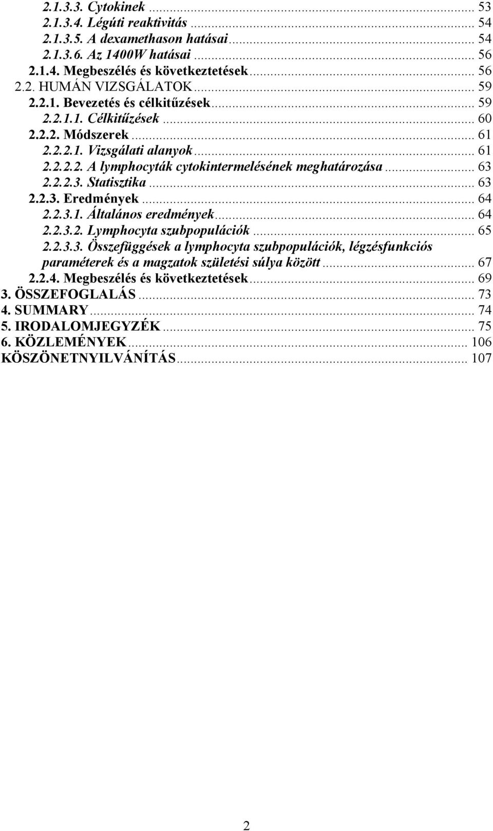 2.2.2.3. Statisztika... 63 2.2.3. Eredmények... 64 2.2.3.1. Általános eredmények... 64 2.2.3.2. Lymphocyta szubpopulációk... 65 2.2.3.3. Összefüggések a lymphocyta szubpopulációk, légzésfunkciós paraméterek és a magzatok születési súlya között.