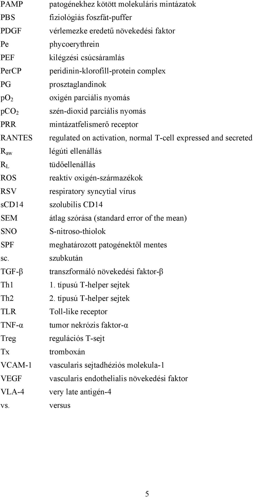 oxigén parciális nyomás szén-dioxid parciális nyomás mintázatfelismerő receptor regulated on activation, normal T-cell expressed and secreted légúti ellenállás tüdőellenállás reaktív