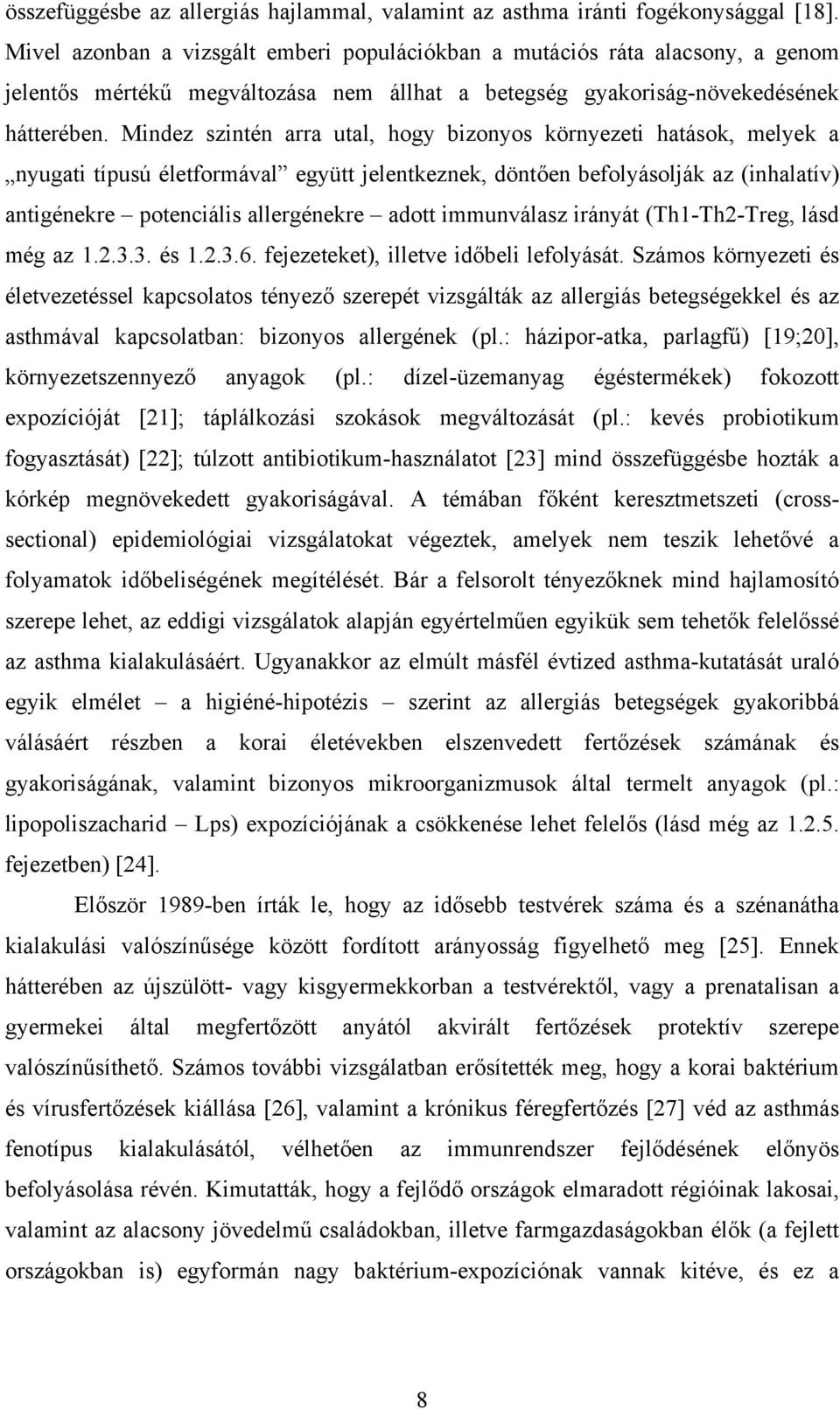 Mindez szintén arra utal, hogy bizonyos környezeti hatások, melyek a nyugati típusú életformával együtt jelentkeznek, döntően befolyásolják az (inhalatív) antigénekre potenciális allergénekre adott