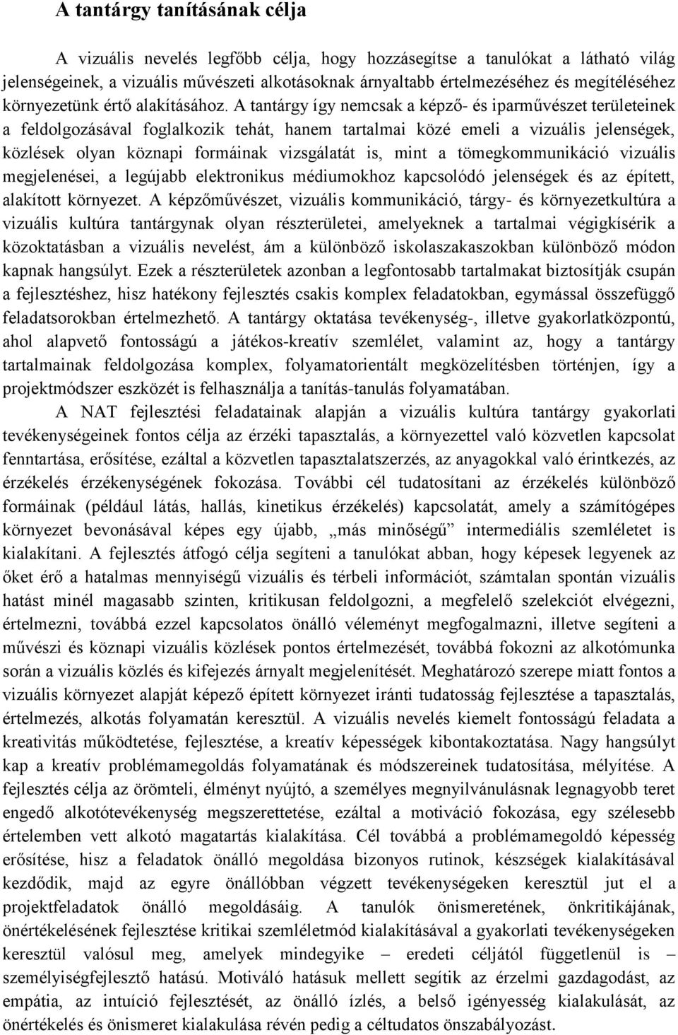 A tantárgy így nemcsak a képző- és iparművészet területeinek a feldolgozásával foglalkozik tehát, hanem tartalmai közé emeli a vizuális jelenségek, közlések olyan köznapi formáinak vizsgálatát is,