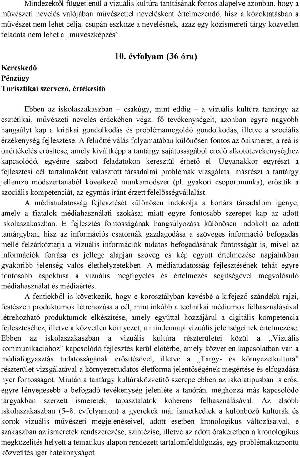 évfolyam (36 óra) Ebben az iskolaszakaszban csakúgy, mint eddig a vizuális kultúra tantárgy az esztétikai, művészeti nevelés érdekében végzi fő tevékenységeit, azonban egyre nagyobb hangsúlyt kap a