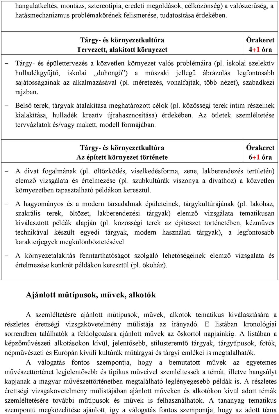 iskolai szelektív hulladékgyűjtő, iskolai dühöngő ) a műszaki jellegű ábrázolás legfontosabb sajátosságainak az alkalmazásával (pl. méretezés, vonalfajták, több nézet), szabadkézi rajzban.