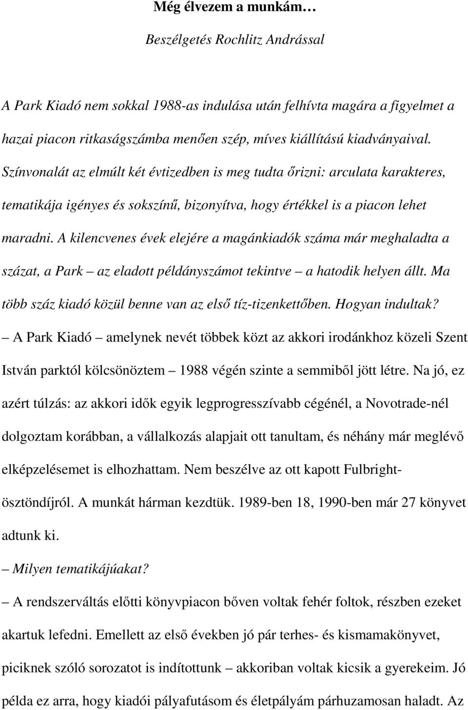 A kilencvenes évek elejére a magánkiadók száma már meghaladta a százat, a Park az eladott példányszámot tekintve a hatodik helyen állt. Ma több száz kiadó közül benne van az első tíz-tizenkettőben.