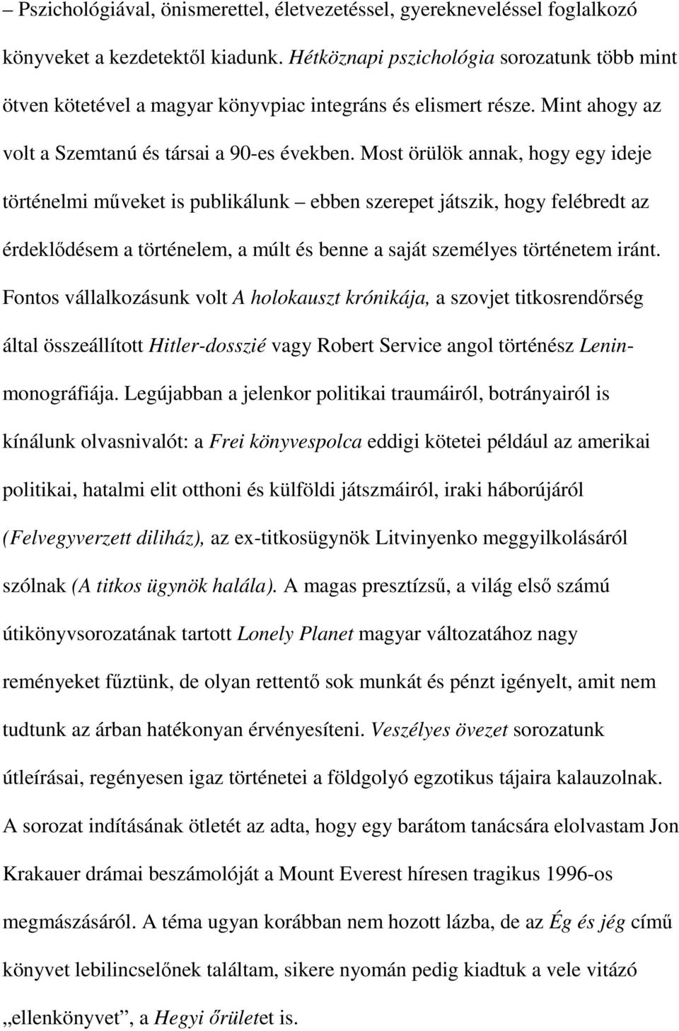 Most örülök annak, hogy egy ideje történelmi műveket is publikálunk ebben szerepet játszik, hogy felébredt az érdeklődésem a történelem, a múlt és benne a saját személyes történetem iránt.