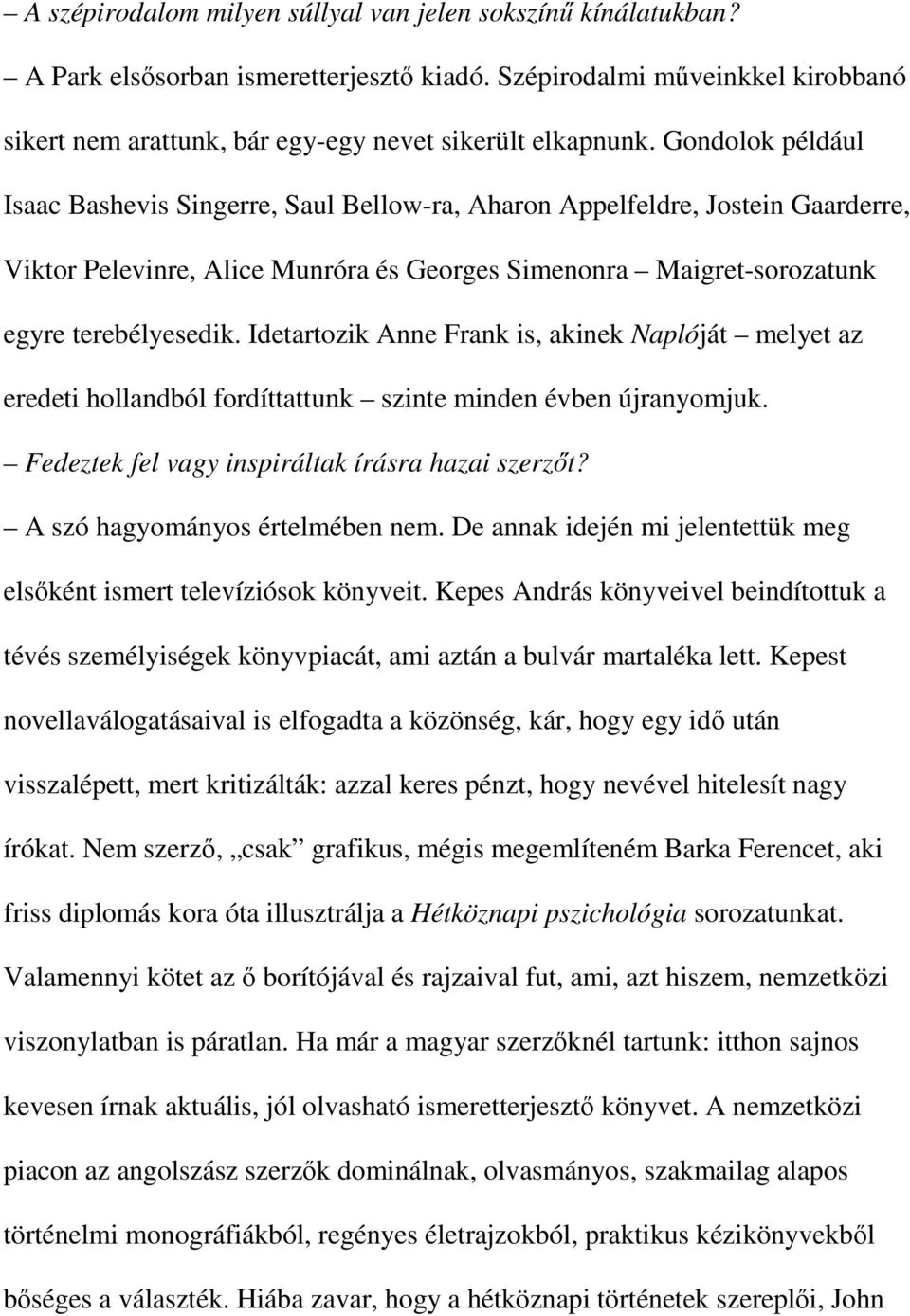 Idetartozik Anne Frank is, akinek Naplóját melyet az eredeti hollandból fordíttattunk szinte minden évben újranyomjuk. Fedeztek fel vagy inspiráltak írásra hazai szerzőt?