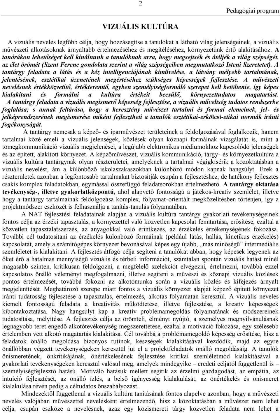 A tanórákon lehetőséget kell kínálnunk a tanulóknak arra, hogy megsejtsék és átéljék a világ szépségét, az élet örömét (Szent Ferenc gondolata szerint a világ szépségeiben megmutatkozó Isteni