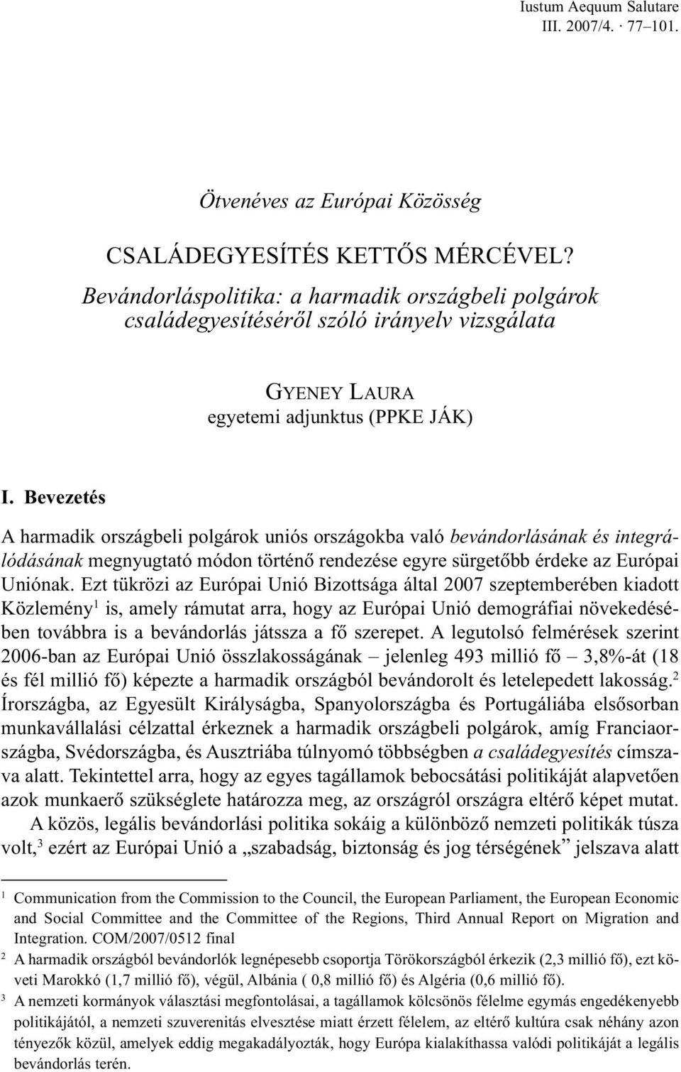 Bevezetés A harmadik országbeli polgárok uniós országokba való bevándorlásának és integrálódásának megnyugtató módon történõ rendezése egyre sürgetõbb érdeke az Európai Uniónak.