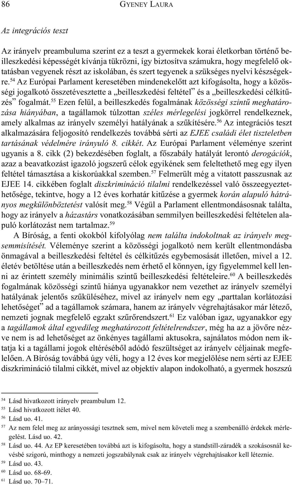 54 Az Európai Parlament keresetében mindenekelõtt azt kifogásolta, hogy a közösségi jogalkotó összetévesztette a beilleszkedési feltétel és a beilleszkedési célkitûzés fogalmát.