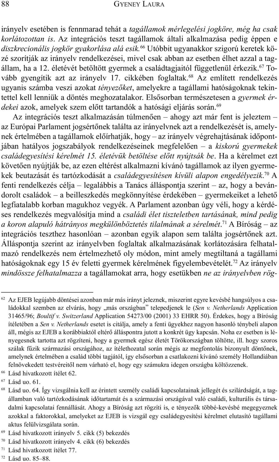 66 Utóbbit ugyanakkor szigorú keretek közé szorítják az irányelv rendelkezései, mivel csak abban az esetben élhet azzal a tagállam, ha a 12.