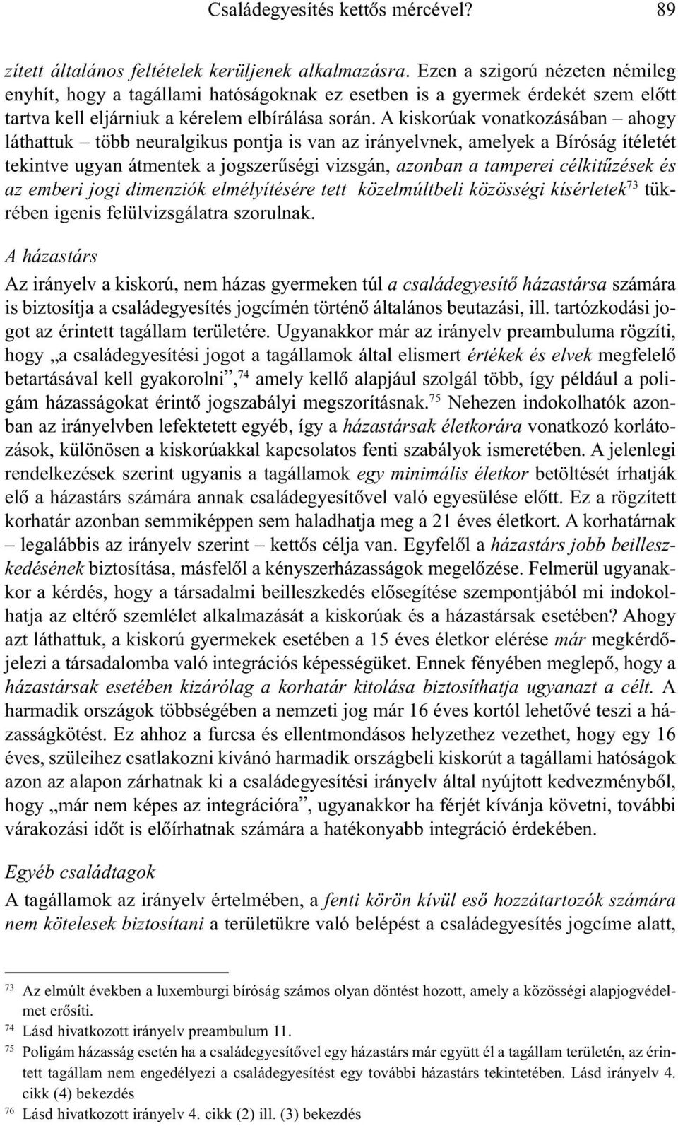 A kiskorúak vonatkozásában ahogy láthattuk több neuralgikus pontja is van az irányelvnek, amelyek a Bíróság ítéletét tekintve ugyan átmentek a jogszerûségi vizsgán, azonban a tamperei célkitûzések és