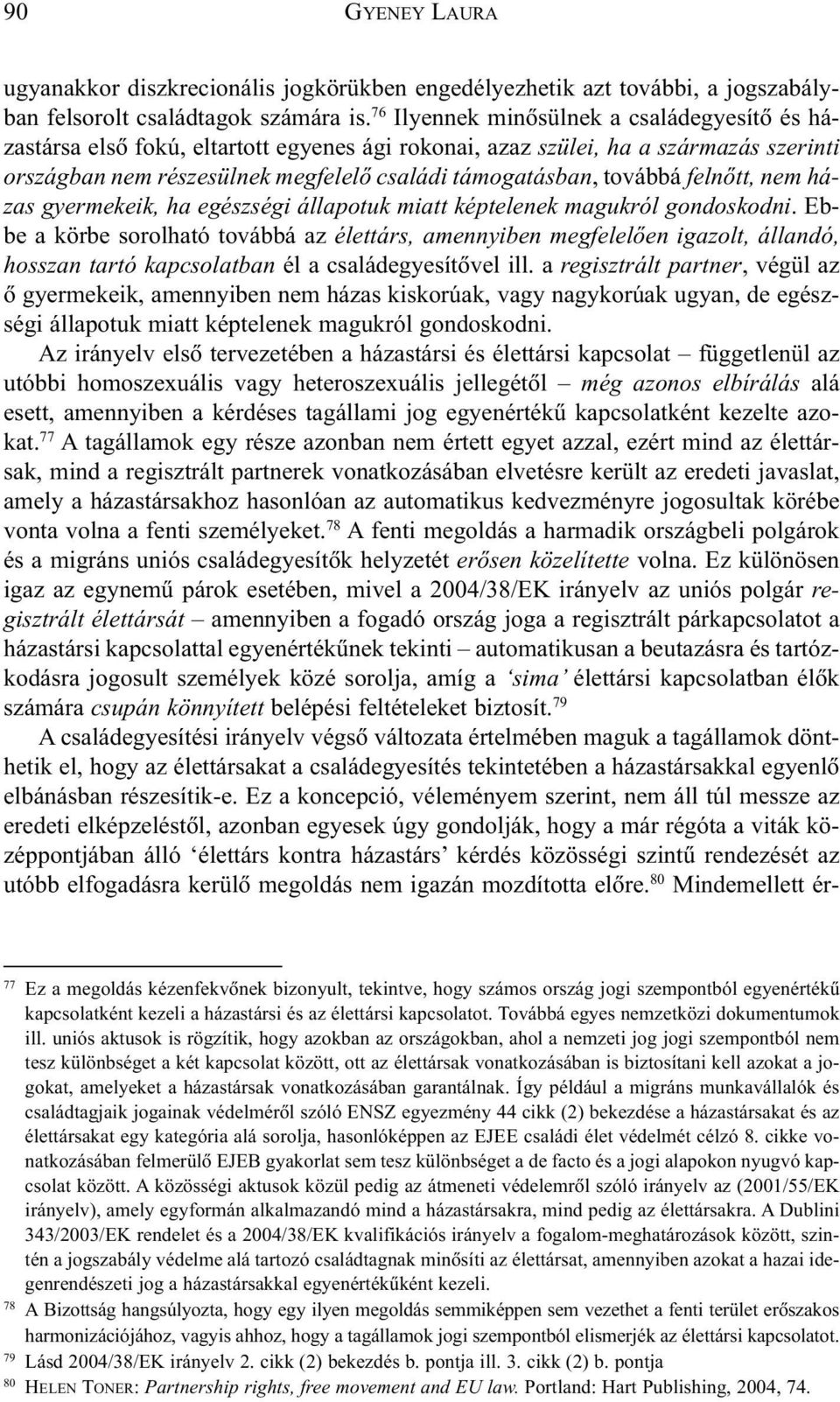 felnõtt, nem házas gyermekeik, ha egészségi állapotuk miatt képtelenek magukról gondoskodni.