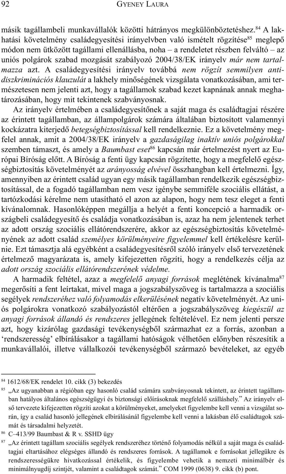 mozgását szabályozó 2004/38/EK irányelv már nem tartalmazza azt.