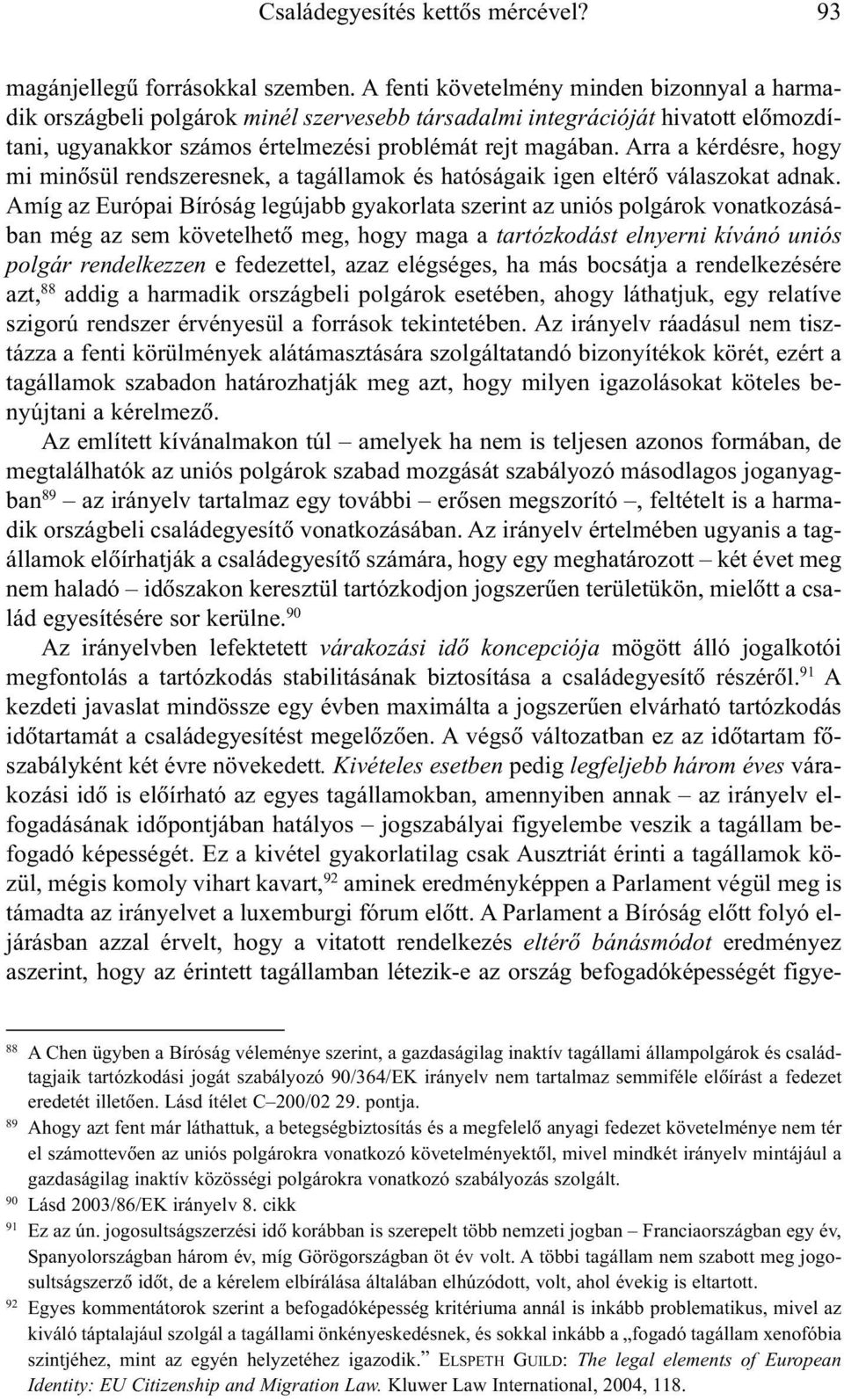 Arra a kérdésre, hogy mi minõsül rendszeresnek, a tagállamok és hatóságaik igen eltérõ válaszokat adnak.