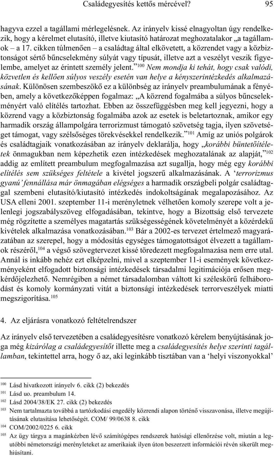 cikken túlmenõen a családtag által elkövetett, a közrendet vagy a közbiztonságot sértõ bûncselekmény súlyát vagy típusát, illetve azt a veszélyt veszik figyelembe, amelyet az érintett személy jelent.