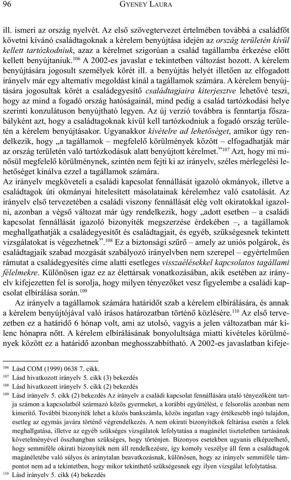 tagállamba érkezése elõtt kellett benyújtaniuk. 106 A 2002-es javaslat e tekintetben változást hozott. A kérelem benyújtására jogosult személyek körét ill.
