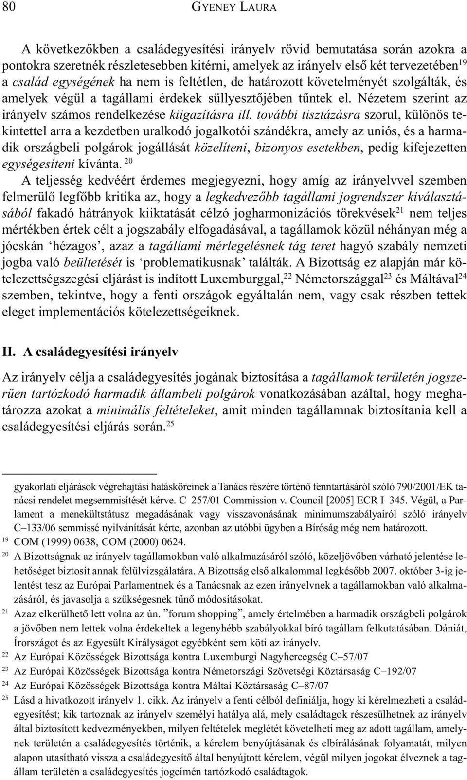 további tisztázásra szorul, különös tekintettel arra a kezdetben uralkodó jogalkotói szándékra, amely az uniós, és a harmadik országbeli polgárok jogállását közelíteni, bizonyos esetekben, pedig