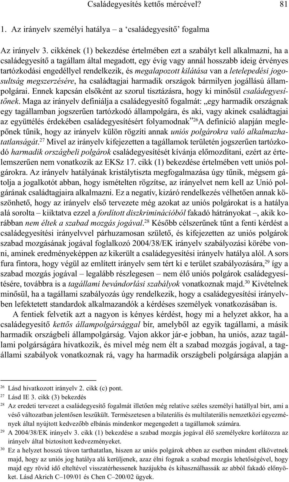 megalapozott kilátása van a letelepedési jogosultság megszerzésére, ha családtagjai harmadik országok bármilyen jogállású állampolgárai.