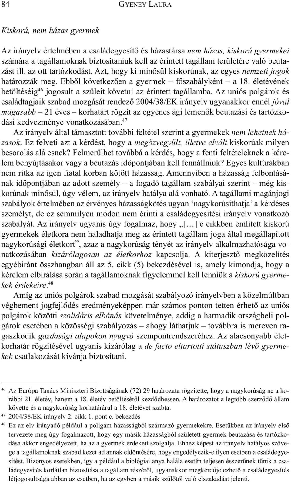 életévének betöltéséig 46 jogosult a szüleit követni az érintett tagállamba.
