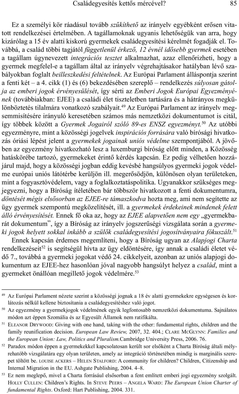 Továbbá, a család többi tagjától függetlenül érkezõ, 12 évnél idõsebb gyermek esetében a tagállam úgynevezett integrációs tesztet alkalmazhat, azaz ellenõrizheti, hogy a gyermek megfelel-e a tagállam