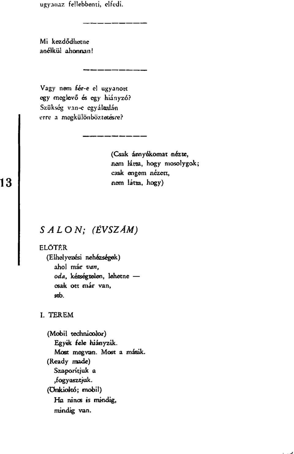 (Csak árnyékomat nézte, nem látna, hogy mosolygok; csaík engem nézett, nem látta, hogy) SÁLON; (ÉVSZÁM) E L Ő T É R (Elhelyezési