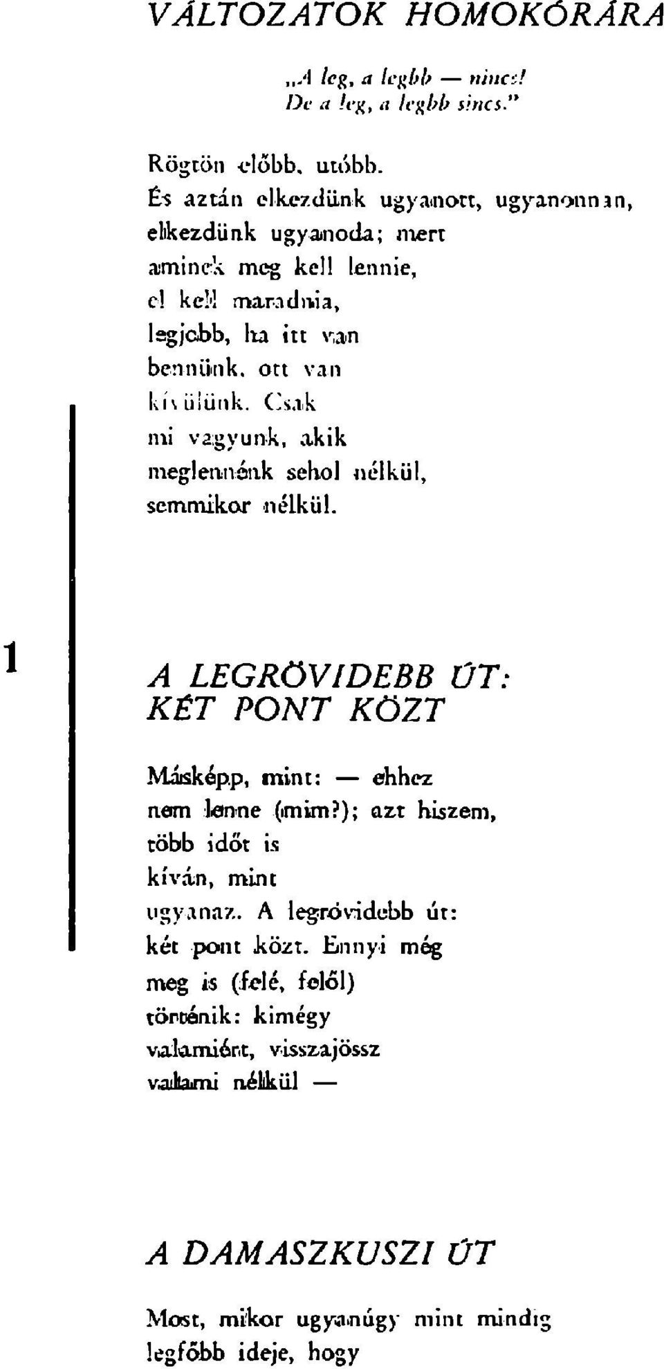 Csak mi vagyunk, akik meglennénk sehol nélkül, semmikor -nélkül. A LEGRÖVIDEBB KÉT PONT KÖZT ÜT: Misképp, mint: ehhez nem lenne (imim?