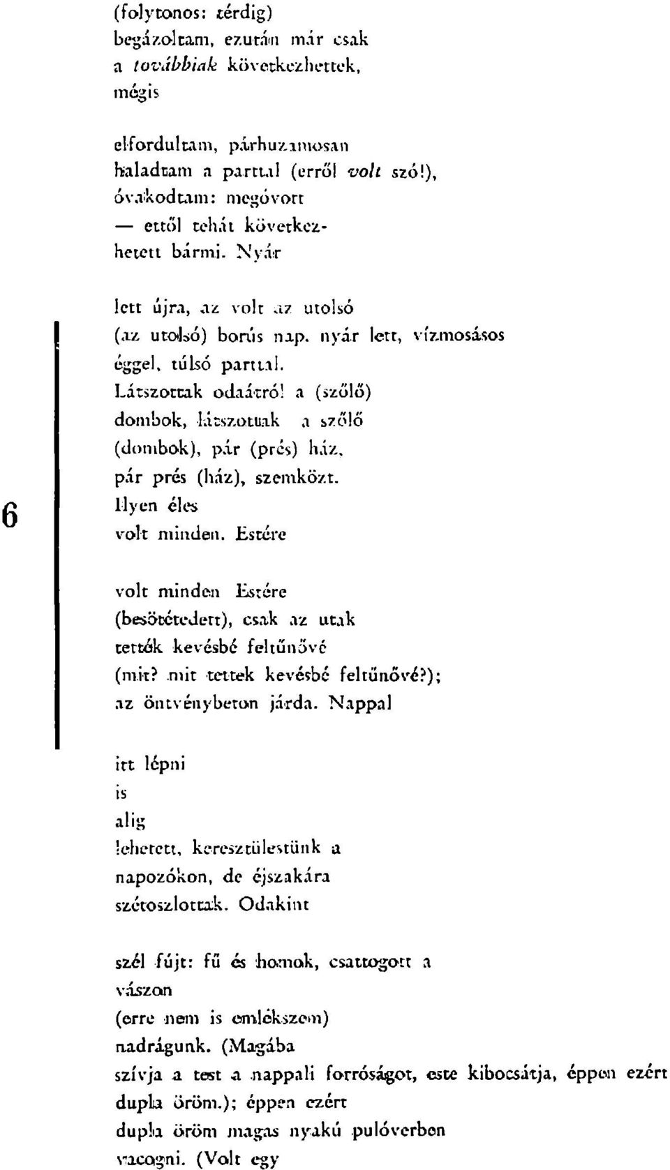 Látszottak odaátról a (szőlő) dombok, látszotuak a szőlő (dombok), pár (prés) ház, pár prés (ház), szemközt. Ilyen éles volt minden.