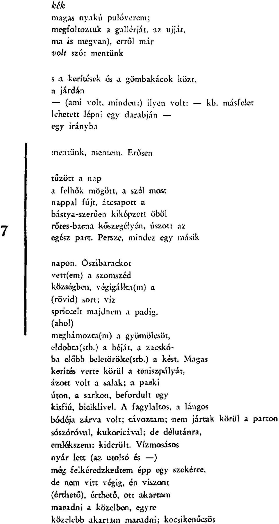 Erősen tűzött a nap a felhők mögött, a szól most nappal fújt, átcsapott a bástya-szerűen kiképzett öböl rotes-barna kőszegéiyén, úszott az egész part. Persze, mindez egy másik napon.