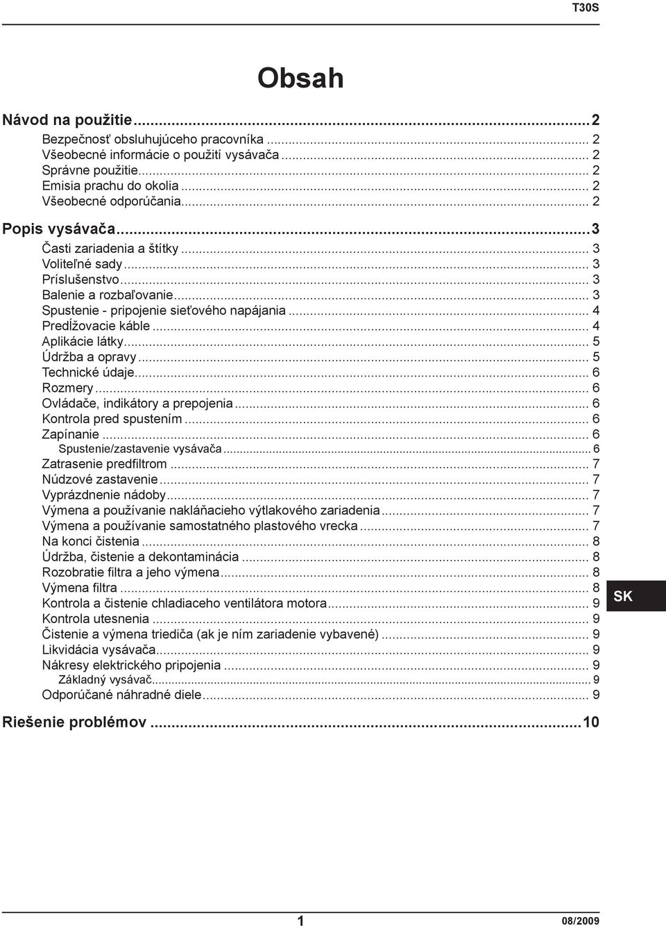 .. 5 Technické údaje... 6 Rozmery... 6 Ovládače, indikátory a prepojenia... 6 Kontrola pred spustením... 6 Zapínanie... 6 Spustenie/zastavenie vysávača... 6 Zatrasenie predfi ltrom.