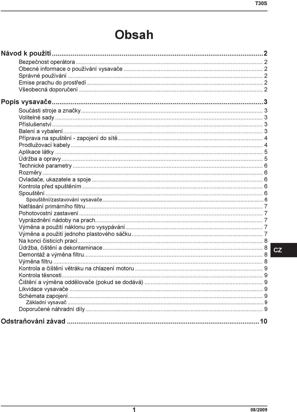 .. 5 Technické parametry... 6 Rozměry... 6 Ovladače, ukazatele a spoje... 6 Kontrola před spuštěním... 6 Spouštění... 6 Spouštění/zastavování vysavače... 6 Natřásání primárního fi ltru.