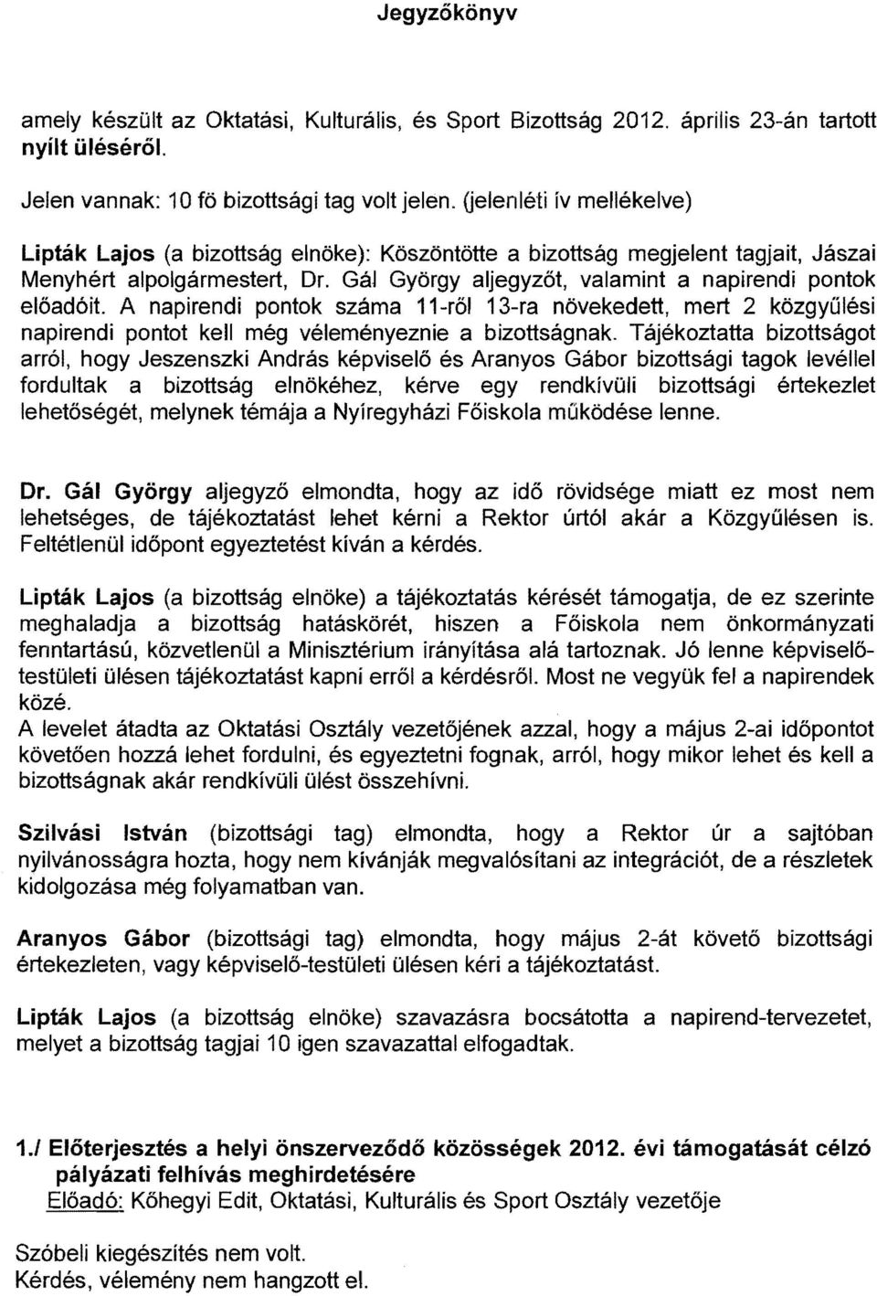 A napirendi pontok száma 11-ről 13-ra növekedett, mert 2 közgyülési napirendi pontot kell még véleményeznie a bizottságnak.