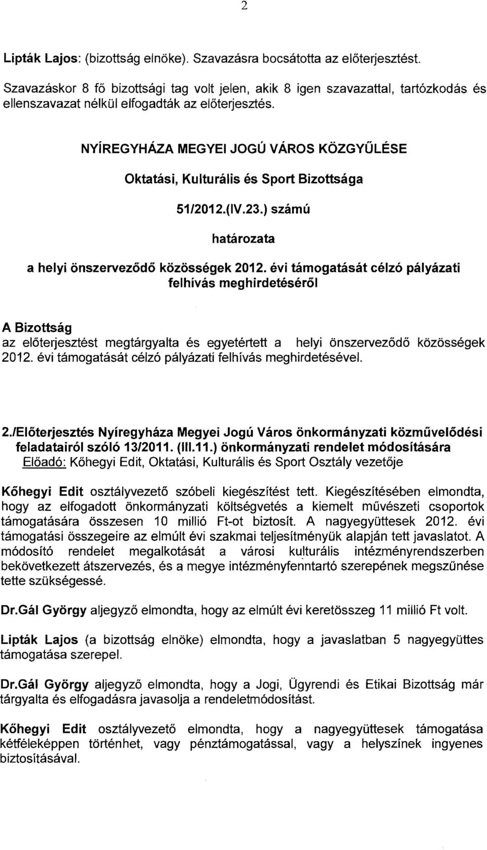 ) számú a helyi önszerveződő közösségek 2012. évi támogatását célzó pályázati felhívás meghirdetéséről az előterjesztést megtárgyalta és egyetértett a helyi önszerveződő közösségek 2012.