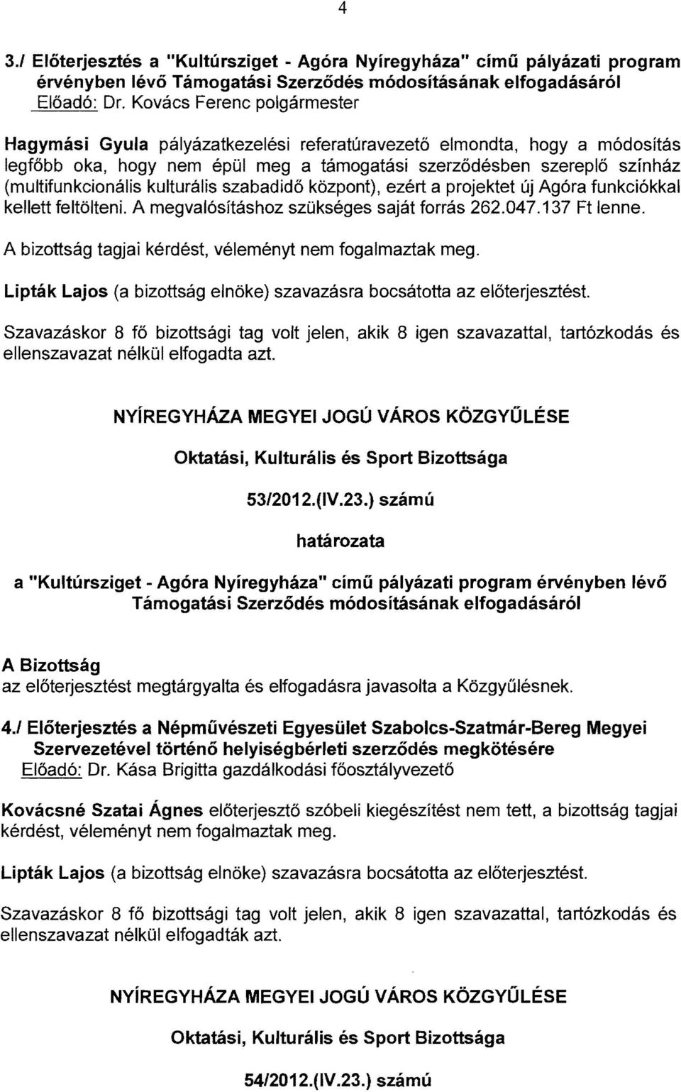 kulturális szabadidő központ), ezért a projektet új Agóra funkciókkal kellett feltölteni. A megvalósításhoz szükséges saját forrás 262.047.137 Ft lenne.