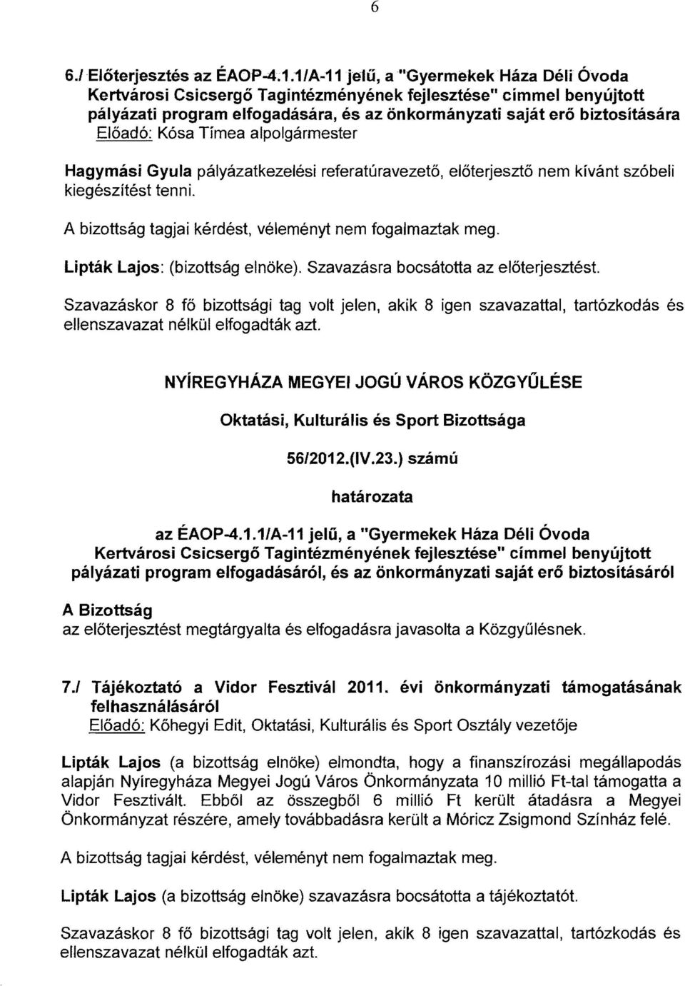 1/A-11 jelű, a "Gyermekek Háza Déli Óvoda Kertvárosi Csicsergő Tagintézményének fejlesztése" címmel benyújtott pályázati program elfogadására, és az önkormányzati saját erő biztosítására Előadó: Kósa
