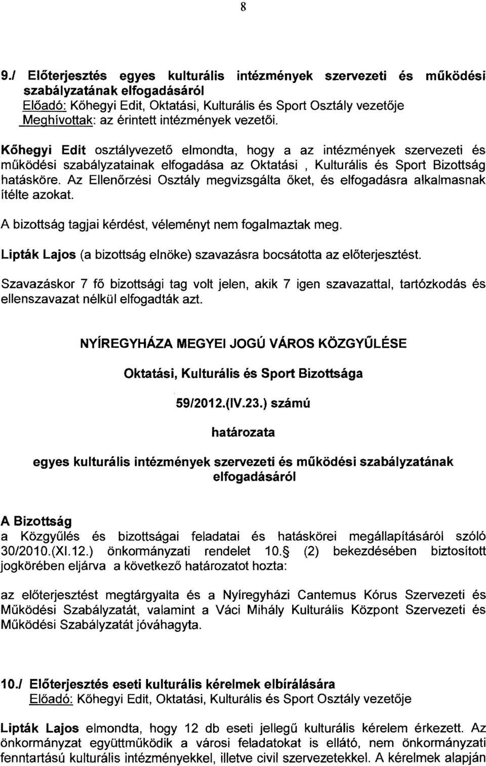 Az Ellenőrzési Osztály megvizsgálta őket, és elfogadásra alkalmasnak ítélte azokat. A bizottság tagjai kérdést, véleményt nem fogalmaztak meg.