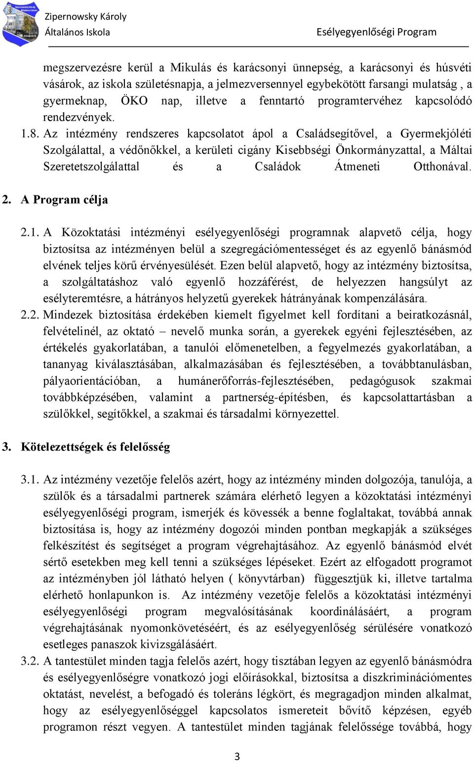 Az intézmény rendszeres kapcsolatot ápol a Családsegítővel, a Gyermekjóléti Szolgálattal, a védőnőkkel, a kerületi cigány Kisebbségi Önkormányzattal, a Máltai Szeretetszolgálattal és a Családok