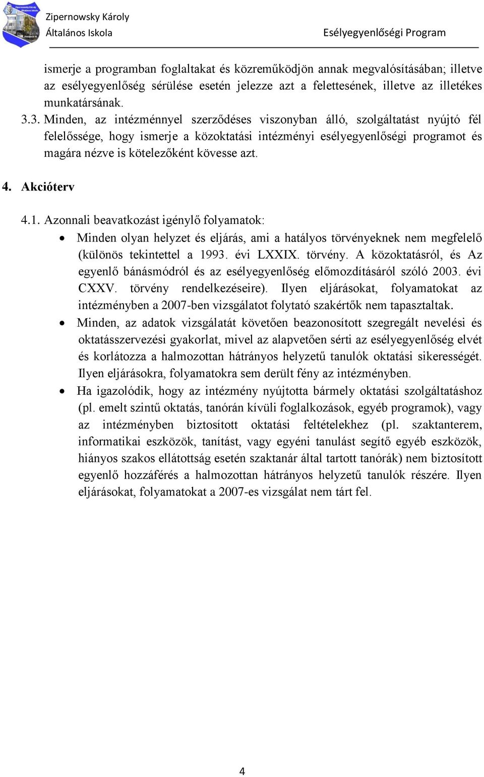 azt. 4. Akcióterv 4.1. Azonnali beavatkozást igénylő folyamatok: Minden olyan helyzet és eljárás, ami a hatályos törvénye