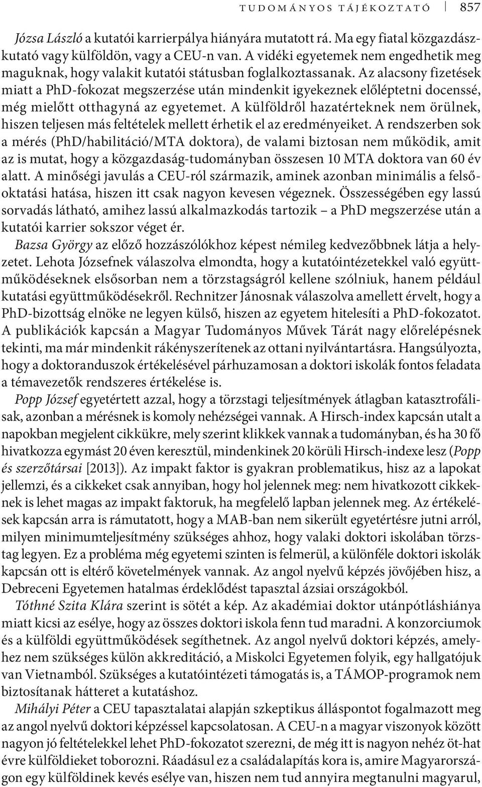 Az alacsony fizetések miatt a PhD-fokozat megszerzése után mindenkit igyekeznek előléptetni docenssé, még mielőtt otthagyná az egyetemet.